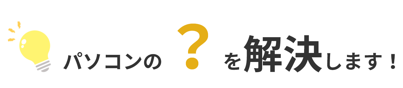 パソコンの?を解決します!
